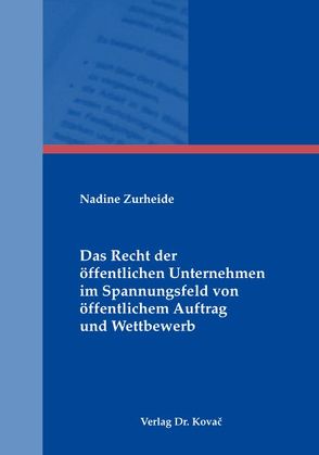 Das Recht der öffentlichen Unternehmen im Spannungsfeld von öffentlichem Auftrag und Wettbewerb von Zurheide,  Nadine