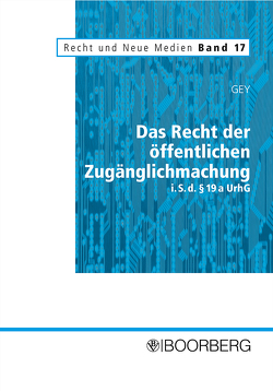 Das Recht der öffentlichen Zugänglichmachung i.S.d. § 19 a UrhG von Gey,  Michael