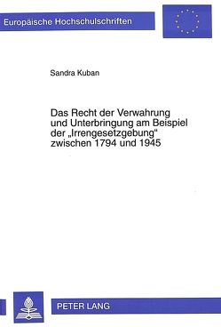 Das Recht der Verwahrung und Unterbringung am Beispiel der «Irrengesetzgebung» zwischen 1794 und 1945 von Kuban,  Sandra