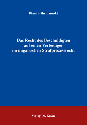 Das Recht des Beschuldigten auf einen Verteidiger im ungarischen Strafprozessrecht von Fährmann-Li,  Diana