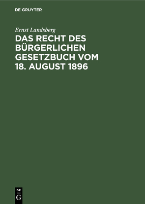 Das Recht des Bürgerlichen Gesetzbuch vom 18. August 1896 von Landsberg,  Ernst