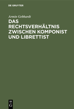 Das Rechtsverhältnis zwischen Komponist und Librettist von Gebhardt,  Armin