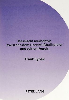 Das Rechtsverhältnis zwischen dem Lizenzfußballspieler und seinem Verein von Rybak,  Frank