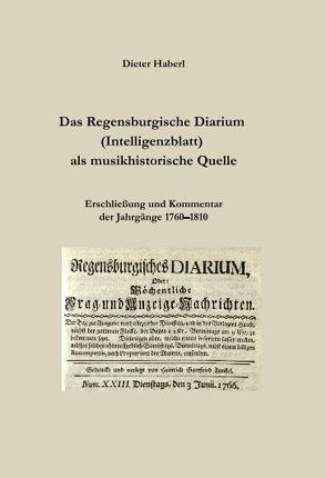 Das Regensburgische Diarium (Intelligenzblatt) als musikhistorische Quelle von Haberl,  Dieter