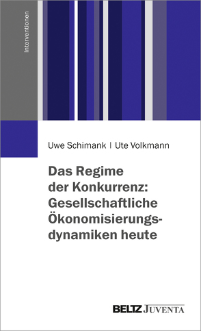 Das Regime der Konkurrenz: Gesellschaftliche Ökonomisierungsdynamiken heute von Schimank,  Uwe, Volkmann,  Ute