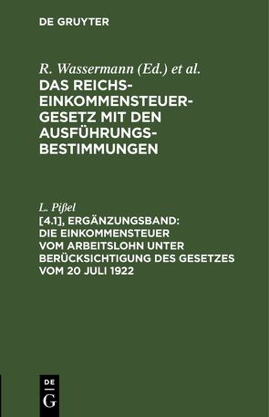 Das Reichs-Einkommensteuergesetz mit den Ausführungsbestimmungen / Die Einkommensteuer vom Arbeitslohn unter Berücksichtigung des Gesetzes vom 20 Juli 1922 von Pißel,  L.