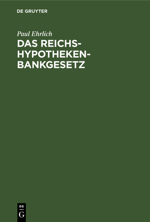 Das Reichs-Hypothekenbankgesetz von Ehrlich,  Paul