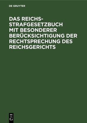 Das Reichs-Strafgesetzbuch mit besonderer Berücksichtigung der Rechtsprechung des Reichsgerichts von Ebermayer,  Ludwig, Eichelbaum,  Julius, Lobe,  Adolf, Rosenberg,  Werner