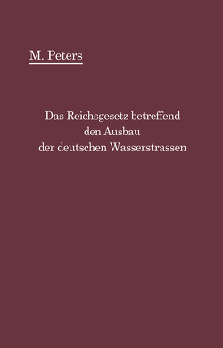 Das Reichsgesetz betreffend den Ausbau der deutschen Wasserstraßen und die Erhebung von Schiffahrtsabgaben vom 24. Dezember 1911 von Peters,  Max