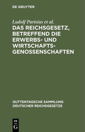 Das Reichsgesetz, betreffend die Erwerbs- und Wirtschaftsgenossenschaften von Citron,  Fritz, Crecelius,  Adolf, Crueger,  Hans, Parisius,  Ludolf