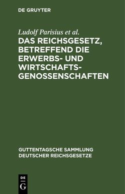 Das Reichsgesetz, betreffend die Erwerbs- und Wirtschaftsgenossenschaften von Citron,  Fritz, Crecelius,  Adolf, Crueger,  Hans, Parisius,  Ludolf