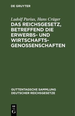 Das Reichsgesetz, betreffend die Erwerbs- und Wirtschaftsgenossenschaften von Crueger,  Hans, Parius,  Ludolf