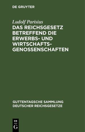 Das Reichsgesetz betreffend die Erwerbs- und Wirtschaftsgenossenschaften von Parisius,  Ludolf