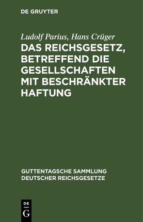 Das Reichsgesetz, betreffend die Gesellschaften mit beschränkter Haftung von Crueger,  Hans, Parius,  Ludolf