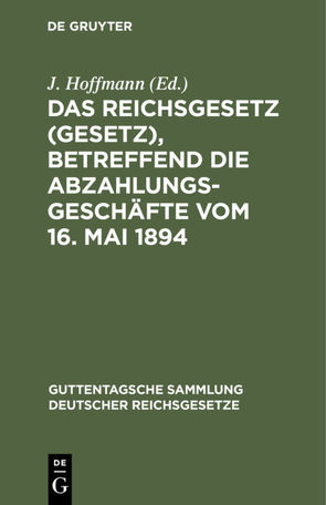 Das Reichsgesetz (Gesetz), betreffend die Abzahlungsgeschäfte vom 16. Mai 1894 von Hoffmann,  J.