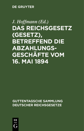 Das Reichsgesetz (Gesetz), betreffend die Abzahlungsgeschäfte vom 16. Mai 1894 von Hoffmann,  J.