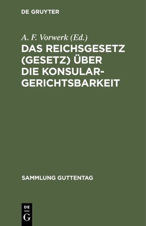 Das Reichsgesetz (Gesetz) über die Konsulargerichtsbarkeit von Vorwerk,  A. F.