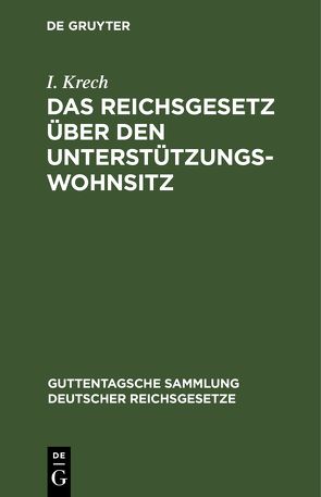 Das Reichsgesetz über den Unterstützungswohnsitz von Krech,  I.