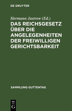 Das Reichsgesetz über die Angelegenheiten der freiwilligen Gerichtsbarkeit von Jastrow,  Hermann