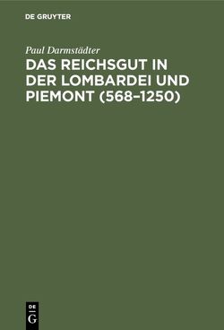 Das Reichsgut in der Lombardei und Piemont (568–1250) von Darmstädter,  Paul