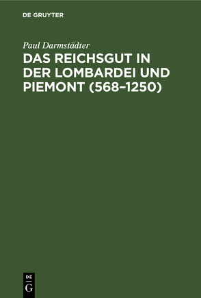 Das Reichsgut in der Lombardei und Piemont (568–1250) von Darmstädter,  Paul