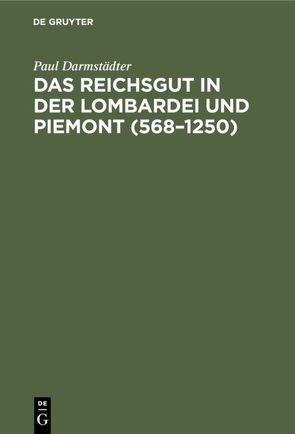 Das Reichsgut in der Lombardei und Piemont (568–1250) von Darmstädter,  Paul