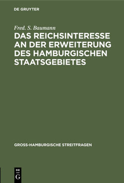 Das Reichsinteresse an der Erweiterung des Hamburgischen Staatsgebietes von Baumann,  Fred. S.