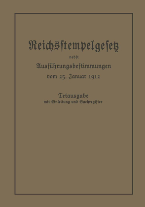 Das Reichsstempelgesetz vom 15. Juli 1909 in der durch das Zuwachssteuergesetz vom 14. Februar 1911 geänderten Fassung nebst den Ausführungsbestimmungen des Bundesrats vom 25. Januar 1912 von Julius Springer,  Berlin