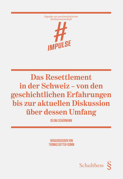 Das Resettlement in der Schweiz – von den geschichtlichen Erfahrungen bis zur aktuellen Diskussion über dessen Umfang von Schürmann,  Selina, Sutter-Somm,  Thomas