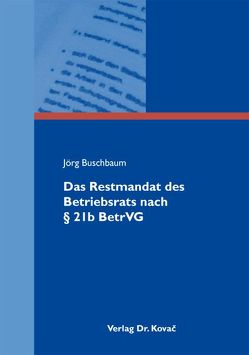 Das Restmandat des Betriebsrats nach § 21b BetrVG von Buschbaum,  Jörg