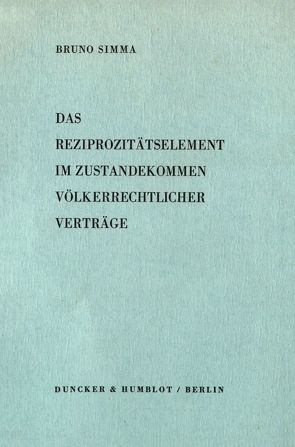 Das Reziprozitätselement im Zustandekommen völkerrechtlicher Verträge. von Simma,  Bruno