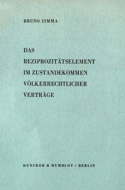 Das Reziprozitätselement im Zustandekommen völkerrechtlicher Verträge. von Simma,  Bruno