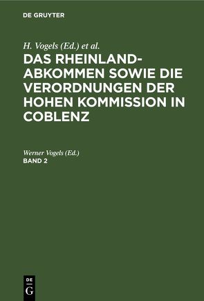 Das Rheinlandabkommen sowie die Verordnungen der Hohen Kommission in Coblenz / Das Rheinlandabkommen sowie die Verordnungen der Hohen Kommission in Coblenz. Band 2 von Vogels,  Werner