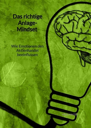 Das richtige Anlage-Mindset – Wie Emotionen den Aktienhandel beeinflussen von Winter,  Max