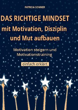 Das richtige Mindset mit Motivation, Disziplin und Mut aufbauen von Sommer,  Patricia