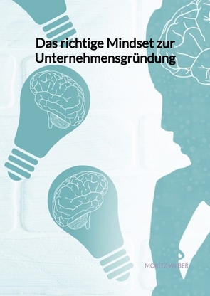 Das richtige Mindset zur Unternehmensgründung von Weber,  Moritz