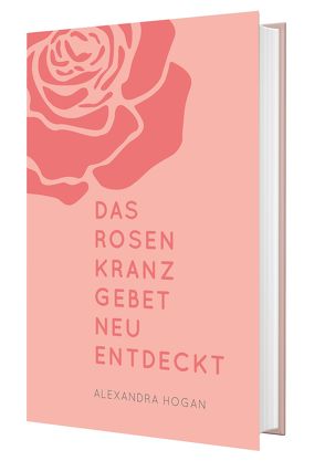 Das Rosenkranzgebet neu entdeckt von Hogan,  Alexandra