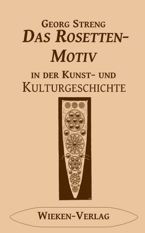 Das Rosettenmotiv in der Kunst- und Kulturgeschichte von Streng,  Dr.,  Hartmut, Streng,  Georg