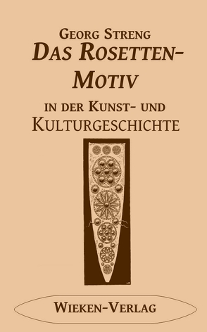 Das Rosettenmotiv in der Kunst- und Kulturgeschichte von Streng,  Dr.,  Hartmut, Streng,  Georg