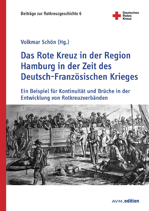 Das Rote Kreuz in der Region Hamburg in der Zeit des Deutsch-Französischen Krieges von Schön,  Volkmar