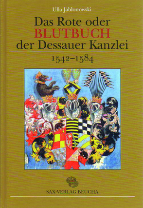 Das Rote oder Blutbuch der Dessauer Kanzlei (1542–1584) im Kontext der Verwaltungs- und Rechtsgeschichte Anhalts im 16. Jahrhundert von Jablonowski,  Ulla, Siegfried,  Franz F