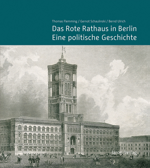 Das Rote Rathaus in Berlin – Eine politische Geschichte von Flemming,  Thomas, Schaper,  Uwe, Schaulinski,  Gernot, Ulrich,  Bernd