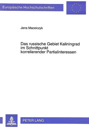 Das russische Gebiet Kaliningrad im Schnittpunkt korrelierender Partialinteressen von Maceiczyk,  Jens