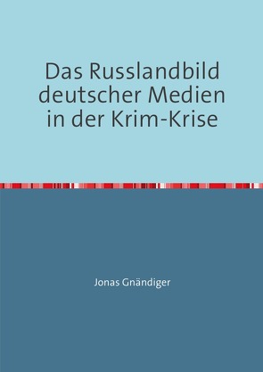 Das Russlandbild deutscher Medien in der Krim-Krise von Gnändiger,  Jonas