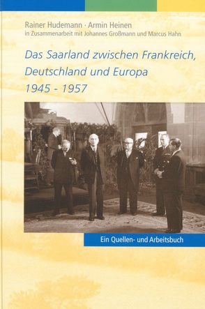 Das Saarland zwischen Frankreich, Deutschland und Europa 1945-1957 von Heinen,  Armin, Hudemann,  Rainer