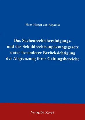 Das Sachenrechtsbereinigungs- und das Schuldrechtsanpassungsgesetz unter besonderer Berücksichtigung der Abgrenzung ihrer Geltungsbereiche von Kiparski,  Hans H von