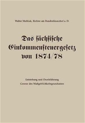 Das sächsische Einkommensteuergesetz von 1874/78 von Mathiak,  Walter