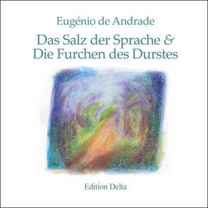 Das Salz der Sprache & Die Furchen des Durstes /O Sal da Língua & Os Sulcos da Sede von Andrade,  Eugénio de, Burghardt,  Juana, Burghardt,  Tobias