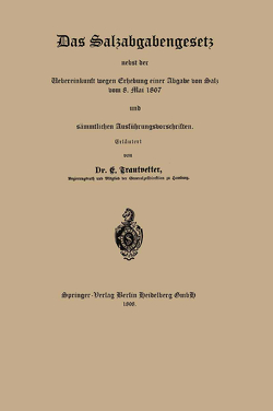 Das Salzabgabengesetz nebst der Uebereinkunft wegen Erhebung einer Abgabe von Salz vom 8. Mai 1867 und sämmtlichen Ausführungsvorschriften von Trautvetter,  E.