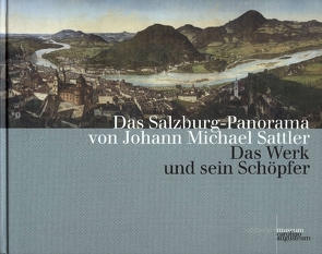 Das Salzburg-Panorama von Johann Michael Sattler von Laub,  Peter, Marx,  Erich